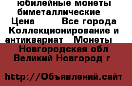 юбилейные монеты биметаллические  › Цена ­ 50 - Все города Коллекционирование и антиквариат » Монеты   . Новгородская обл.,Великий Новгород г.